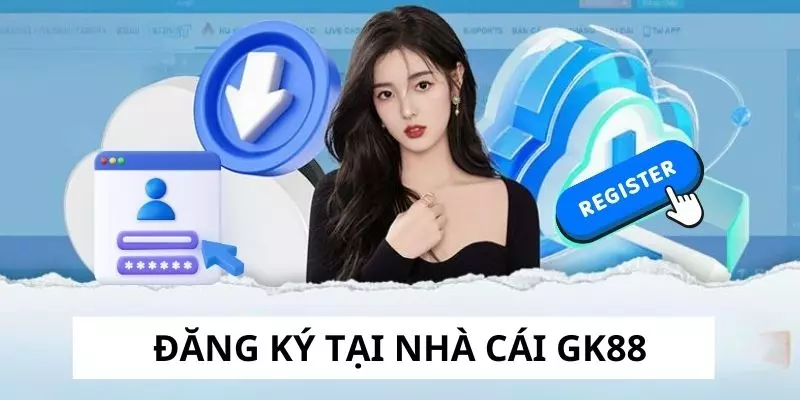 Quy trình các bước đăng ký tại nhà cái GK88