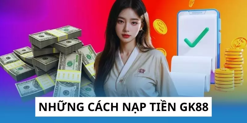 Bật mí các phương thức nạp tiền GK88 hiệu quả