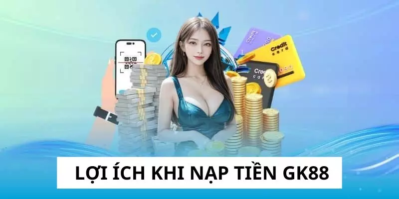 Một số lợi ích người chơi nhận được khi nạp tiền GK88